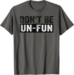 Don't Be Un-Fun! Motivational Positive Message Funny Quote T-Shirt