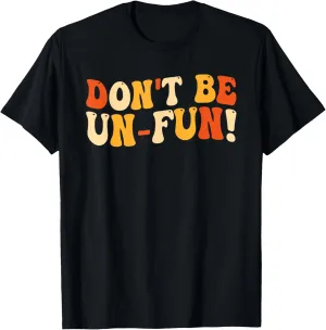 Don't Be Un-Fun! Motivational Positive Message Funny Saying T-Shirt